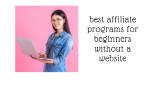 best affiliate programs for beginners without a website
